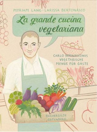 La grande cucina vegetariana. Carlo Bernasconis vegetarische Menüs für Gäste.