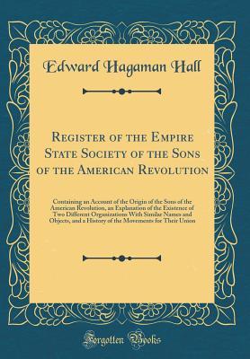 Register of the Empire State Society of the Sons of the American Revolution: Containing an Account of the Origin of the Sons of the American ... With Similar Names and Objects, and a H