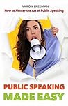 Public Speaking Made Easy:  How to Master the Art of Public Speaking