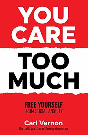 You Care Too Much: Free Yourself From Social Anxiety (Kindle Edition)