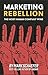 Marketing Rebellion by Mark W. Schaefer