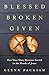 Blessed Broken Given: How Your Story Becomes Sacred in the Hands of Jesus