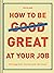 How to Be Great at Your Job...
