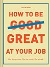 How to Be Great at Your Job by Justin Kerr