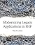 Modernizing Legacy Applications in PHP: Make your legacy applications organized, testable and free of globals