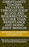 Christianity teaches salvation through Jesus’ blood and resurrection, rather than repentance and doing Jesus’ Mission Christianity teaches salvation through Jesus’ blood and resurrection, rather than repentance and doing Jesus’ Mission