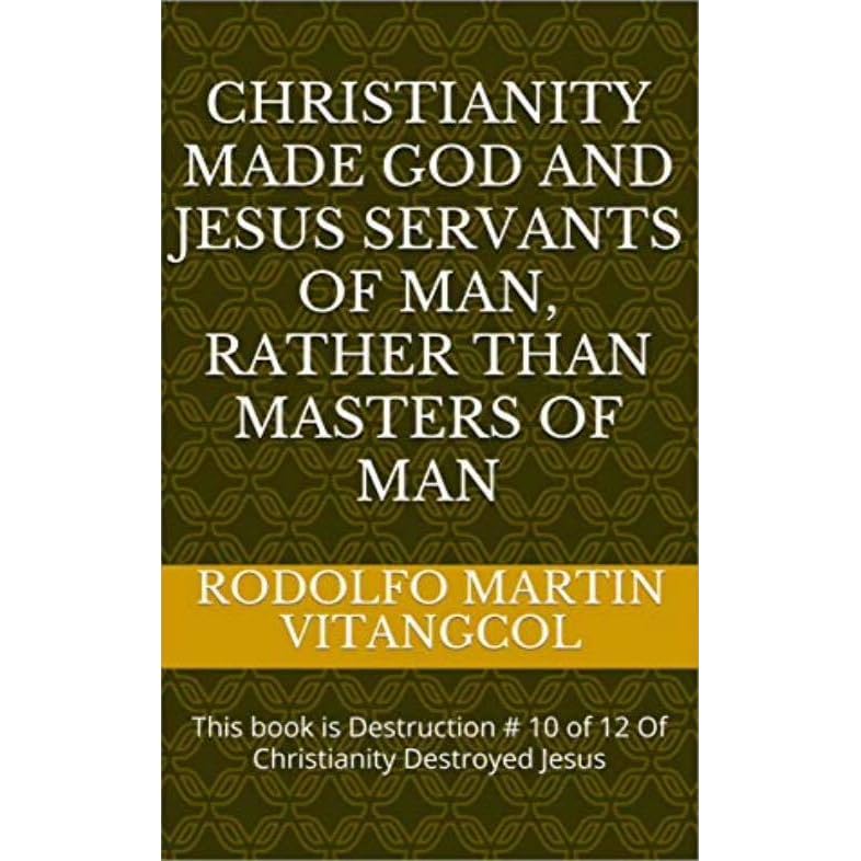 Christianity Made God And Jesus Servants Of Man Rather Than Masters Of Man By Rodolfo Martin Vitangcol