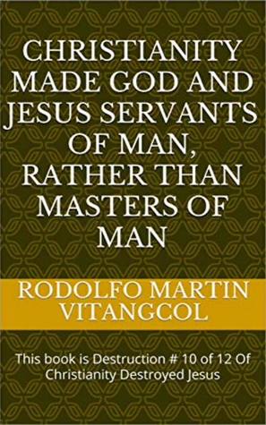 Christianity made God and Jesus servants of man, rather than masters of man