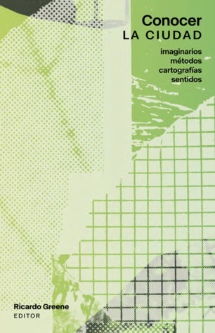 Conocer la ciudad: Imaginarios, métodos, cartografías, sentidos