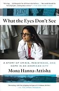 What the Eyes Don't See: A Story of Crisis, Resistance, and Hope in an American City (One World Essentials)