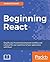 Beginning React: Simplify your frontend development workflow and enhance the user experience of your applications with React