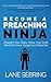 Become a Preaching Ninja: Sharpen Your Skills, Hone Your Craft, Maximize Your Impact as a Preacher