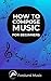 How to Compose Music: For B...