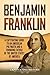 Benjamin Franklin: A Captivating Guide to an American Polymath and a Founding Father of the United States of America (Exploring the Founding Fathers)