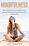 Mindfulness: A Practice of Inner Peace in the Present Moment to have Less Stress and Anxiety (Meditation, Mindfulness, Zen, Yoga, Stress, Anxiety, Happiness)