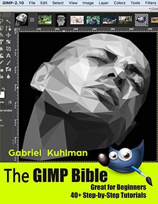 The GIMP Bible: Great for Beginners - 40+ Step-by-Step Tutorials (Kindle Edition)