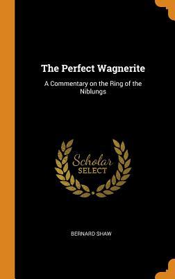 The Perfect Wagnerite: A Commentary on the Ring of the Niblungs
