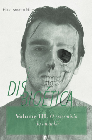 Disbioética III: O Extermínio do Amanhã (Paperback)