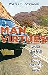 Man Virtues: What the Hell Am I Doing with My Life? Man Virtues: What the Hell Am I Doing with My Life?
