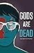 Gods are Dead