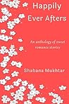 Happily Ever Afters by Shabana Mukhtar Happily Ever Afters by Shabana Mukhtar