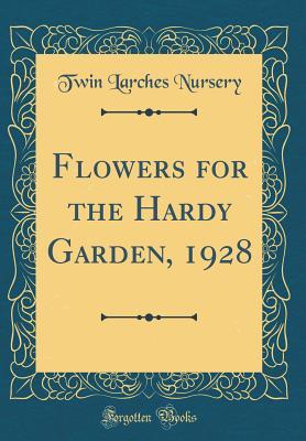 Flowers for the Hardy Garden, 1928 (Classic Reprint)