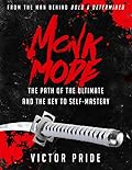 Monk Mode: The Path of the Ultimate and the Key to Self-Mastery