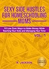 Sexy Side Hustles for Homeschooling Moms (Vol. 1)