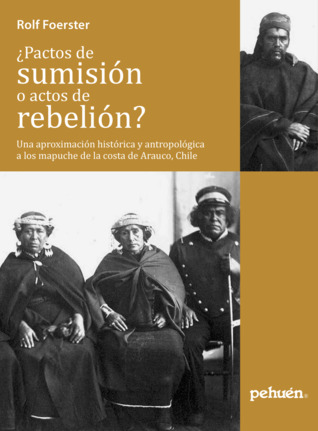 ¿Pactos de sumisión o actos de rebelión? Una aproximación histórica y antropológica a los mapuches de la costa de Arauco, Chile