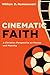 Cinematic Faith: A Christia...