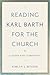 Reading Karl Barth for the Church: A Guide and Companion