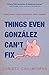 Things Even Gonzalez Can't Fix by Christy Chilimigras