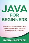 Java for Beginners: An Introduction to Learn Java Programming with Tutorials and Hands-On Examples (Programming for Beginners)