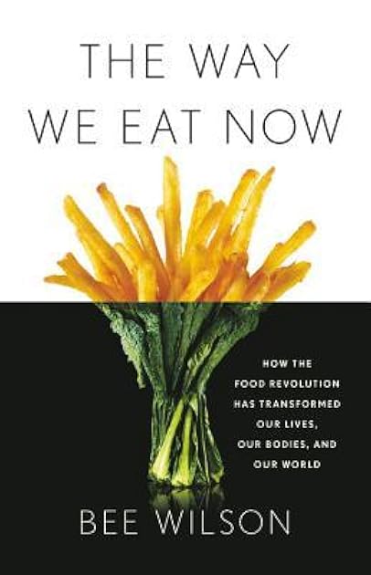 The Way We Eat Now: How the Food Revolution Has Transformed Our Lives, Our Bodies, and Our World
