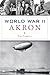 World War II Akron by Tim Carroll World War II Akron by Tim Carroll