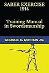 Saber Exercise 1914 Training Manual in Swordsmanship by George S. Patton Jr. Saber Exercise 1914 Training Manual in Swordsmanship by George S. Patton Jr.