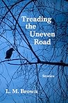 Treading The Uneven Road by L.M.   Brown