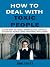 How to Deal with Toxic Peop...