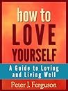 How to Love Yourself: A Guide to Loving and Living Well How to Love Yourself: A Guide to Loving and Living Well