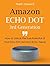 Amazon Echo Dot 3rd Generation: How to Unlock the True Potential of Your Echo Dot (Amazon Echo Alexa)
