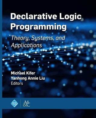 Declarative Logic Programming: Theory, Systems, and Applications (ACM Books)