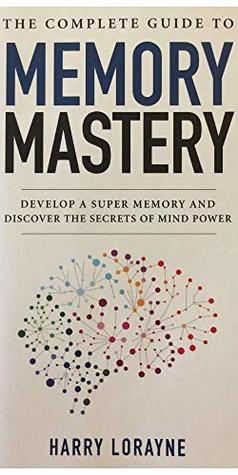 THE COMPLETE MEMORY MASTERY: DEVELOP A SUPER MEMORY AND DISCOVER THE SECRETS OF MIND POWER (Hardcover)
