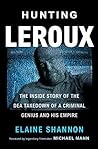 Hunting LeRoux: The Inside Story of the DEA Takedown of a Criminal Genius and His Empire
