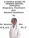A Simple Guide To Herpes Zoster, (Shingles) Diagnosis, Treatment And Related Conditions A Simple Guide To Herpes Zoster, (Shingles) Diagnosis, Treatment And Related Conditions