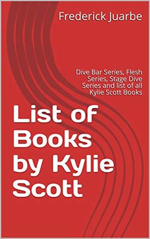 List of Books by Kylie Scott: Dive Bar Series, Flesh Series, Stage Dive Series and list of all Kylie Scott Books (Kindle Edition)
