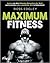 Maximum Fitness: Lerne von den fittesten Menschen der Welt und erreiche jedes sportliche Ziel in Rekordzeit