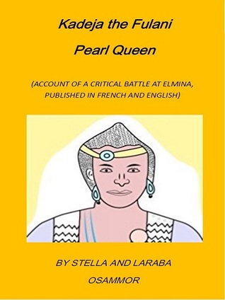 Kadeja the Fulani Pearl Queen: Account of a Critical Battle at Elmina (Bilingual English and French)