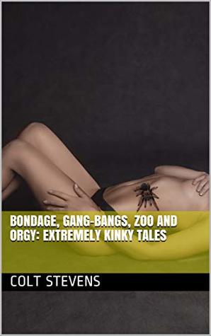 Bondage, Gang-Bangs, Zoo and Orgy: Extremely Kinky Tales (Kindle Edition)