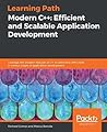 Modern C++: Efficient and Scalable Application Development: Leverage the modern features of C++ to overcome difficulties in various stages of application development