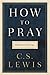 How to Pray: Reflections and Essays
